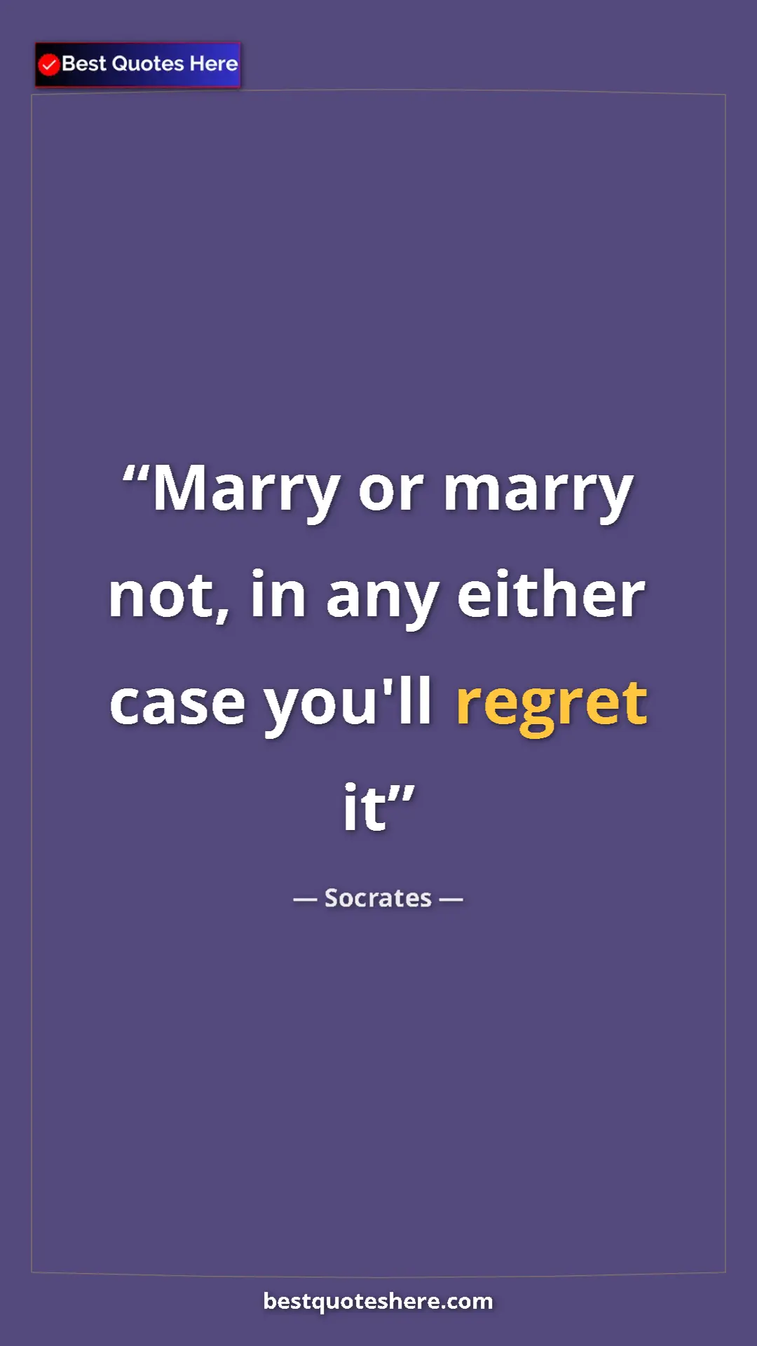 Pinterest quote poster by Socrates: "Marry or marry not, in any either case you'll regret it"