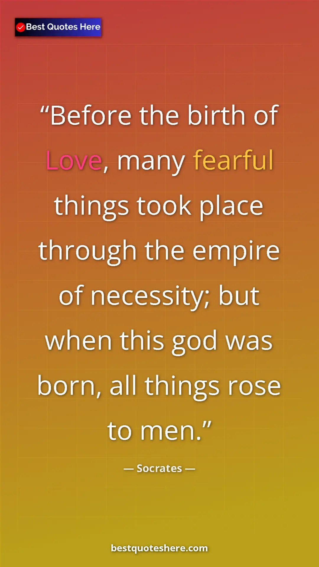 Pinterest quote poster by Socrates: "Before the birth of Love, many fearful things took place..."