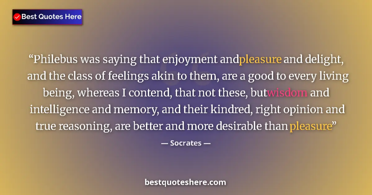 Quote by Socrates: Philebus was saying that enjoyment and pleasure and delight, and the class of feelings akin to them,...