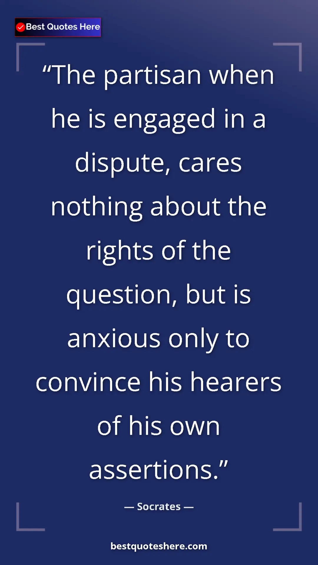 Pinterest quote poster by Socrates: "The partisan when he is engaged in a dispute, cares nothing..."