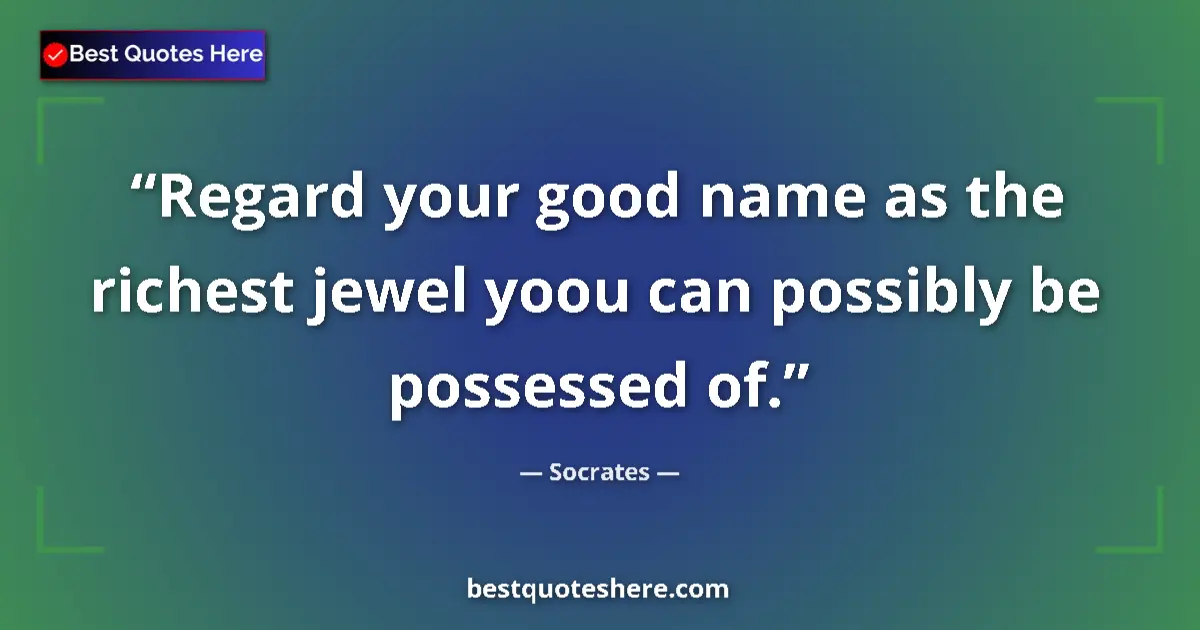 Quote by Socrates: Regard your good name as the richest jewel yoou ca