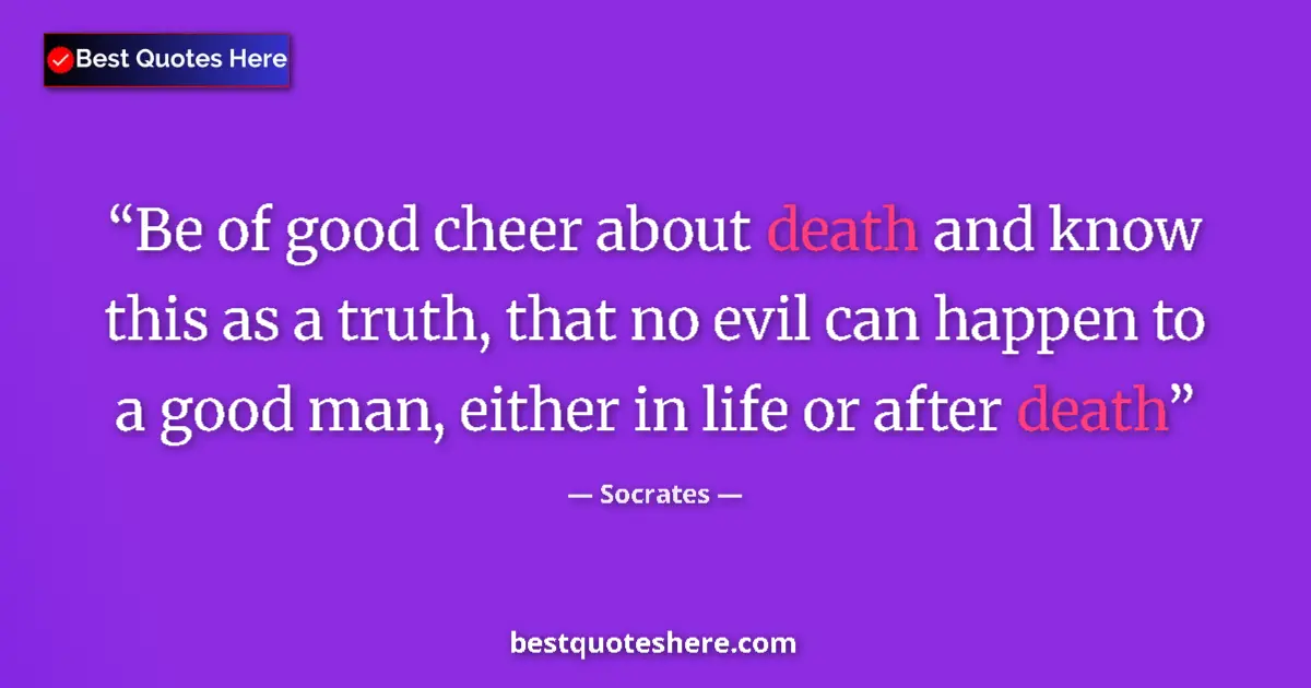 Quote by Socrates: Be of good cheer about death and know this as a tr