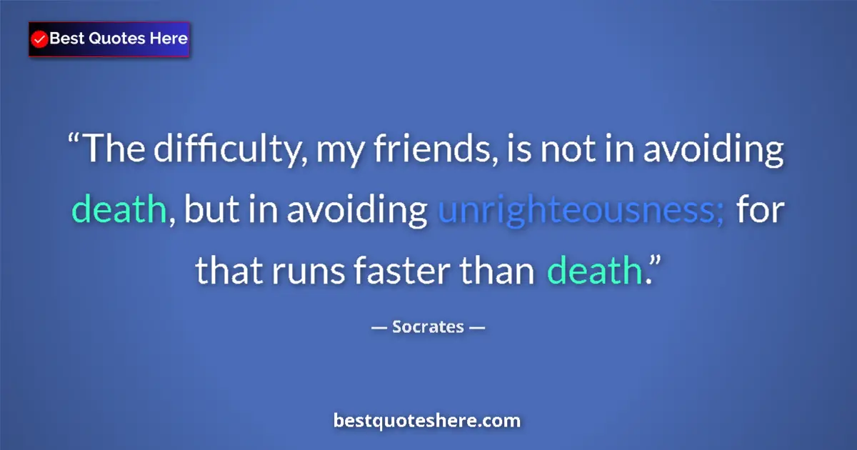 Quote by Socrates: The difficulty, my friends, is not in avoiding dea