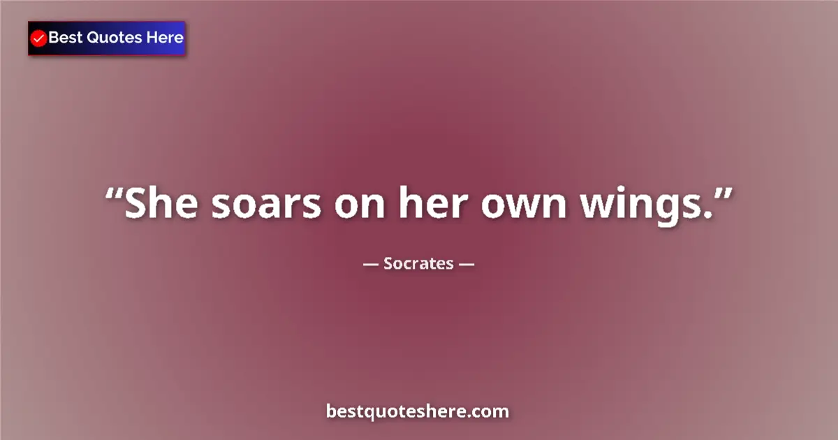 Quote by Socrates: She soars on her own wings....