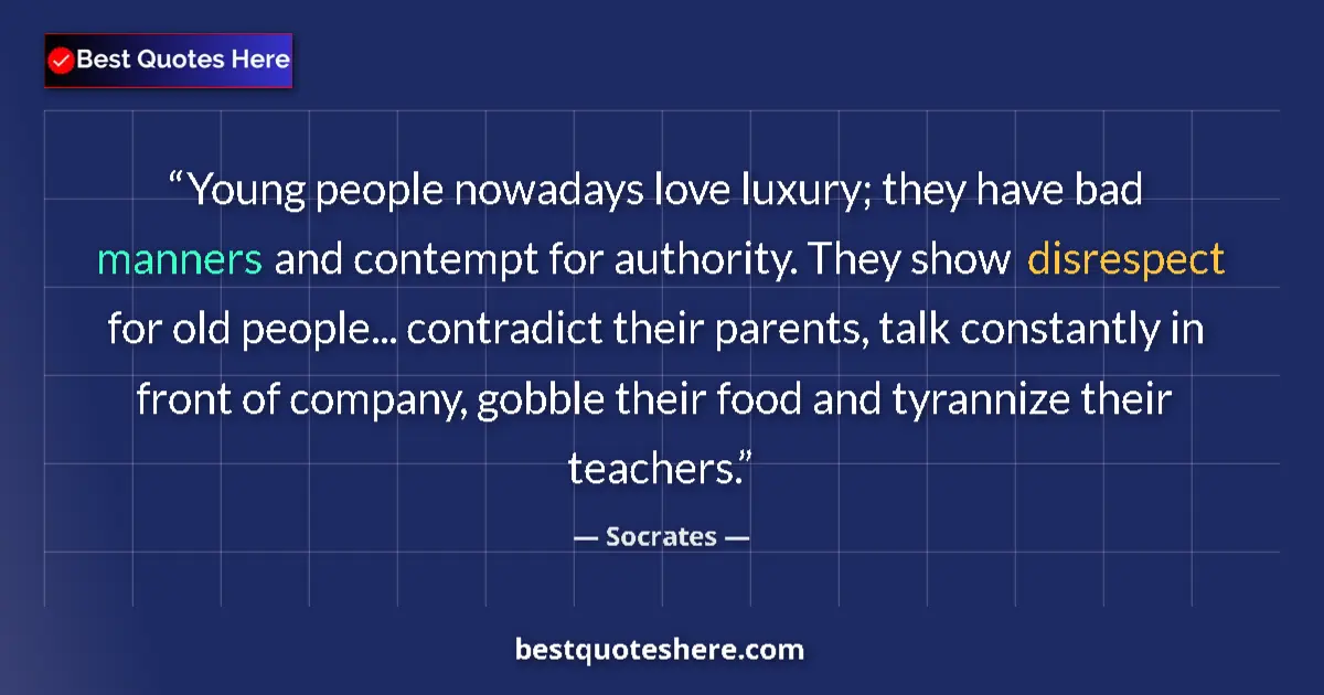 Image for the quote by Socrates: Young people nowadays love luxury; they have bad manners and contempt for authority. They show disre...