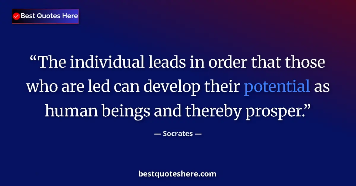 Quote by Socrates: The individual leads in order that those who are l