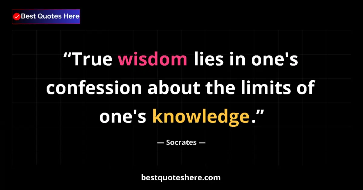 Quote by Socrates: True wisdom lies in one's confession about the lim