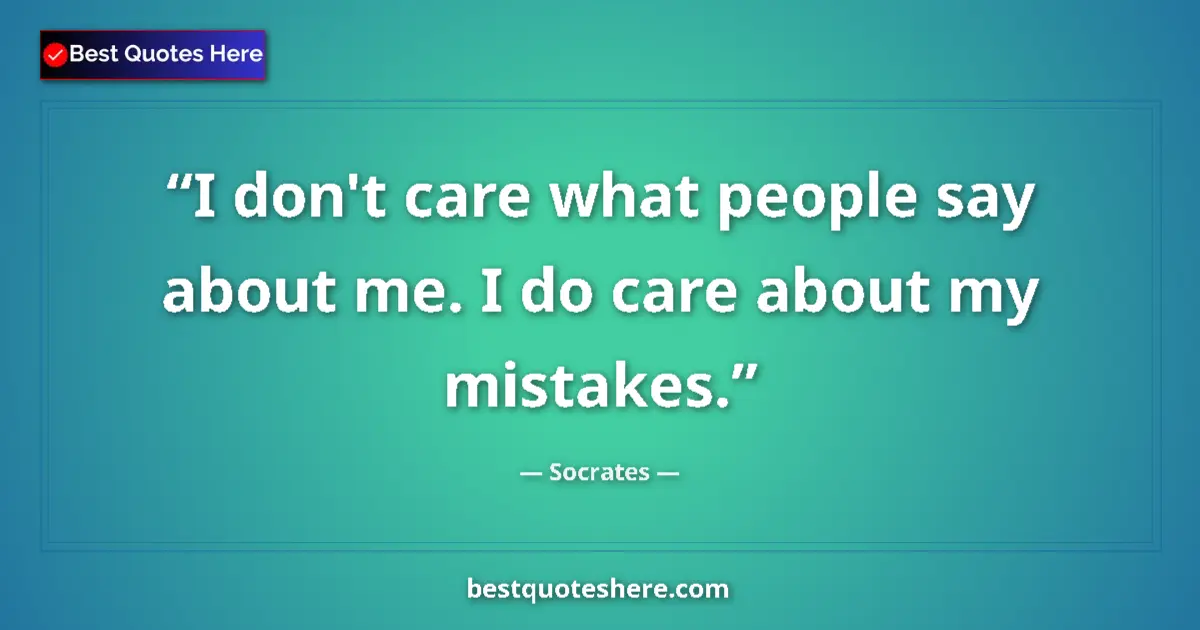 Quote by Socrates: I don't care what people say about me. I do care a