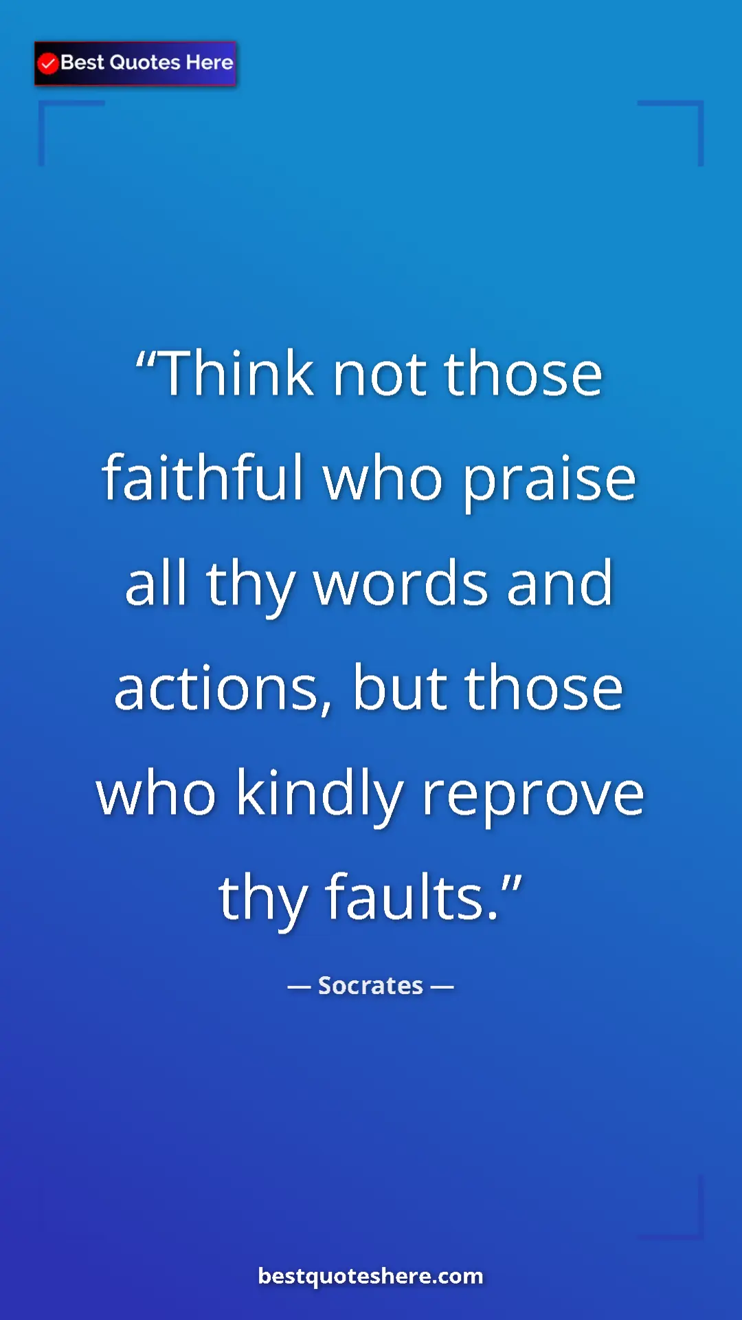 Pinterest quote poster by Socrates: "Think not those faithful who praise all thy words and..."