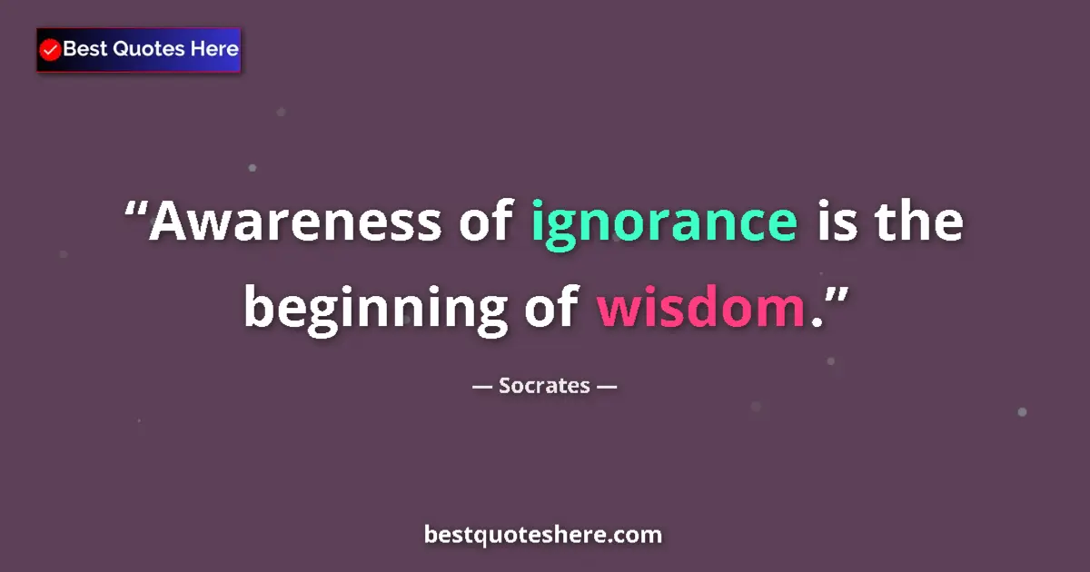 Quote by Socrates: Awareness of ignorance is the beginning of wisdom.