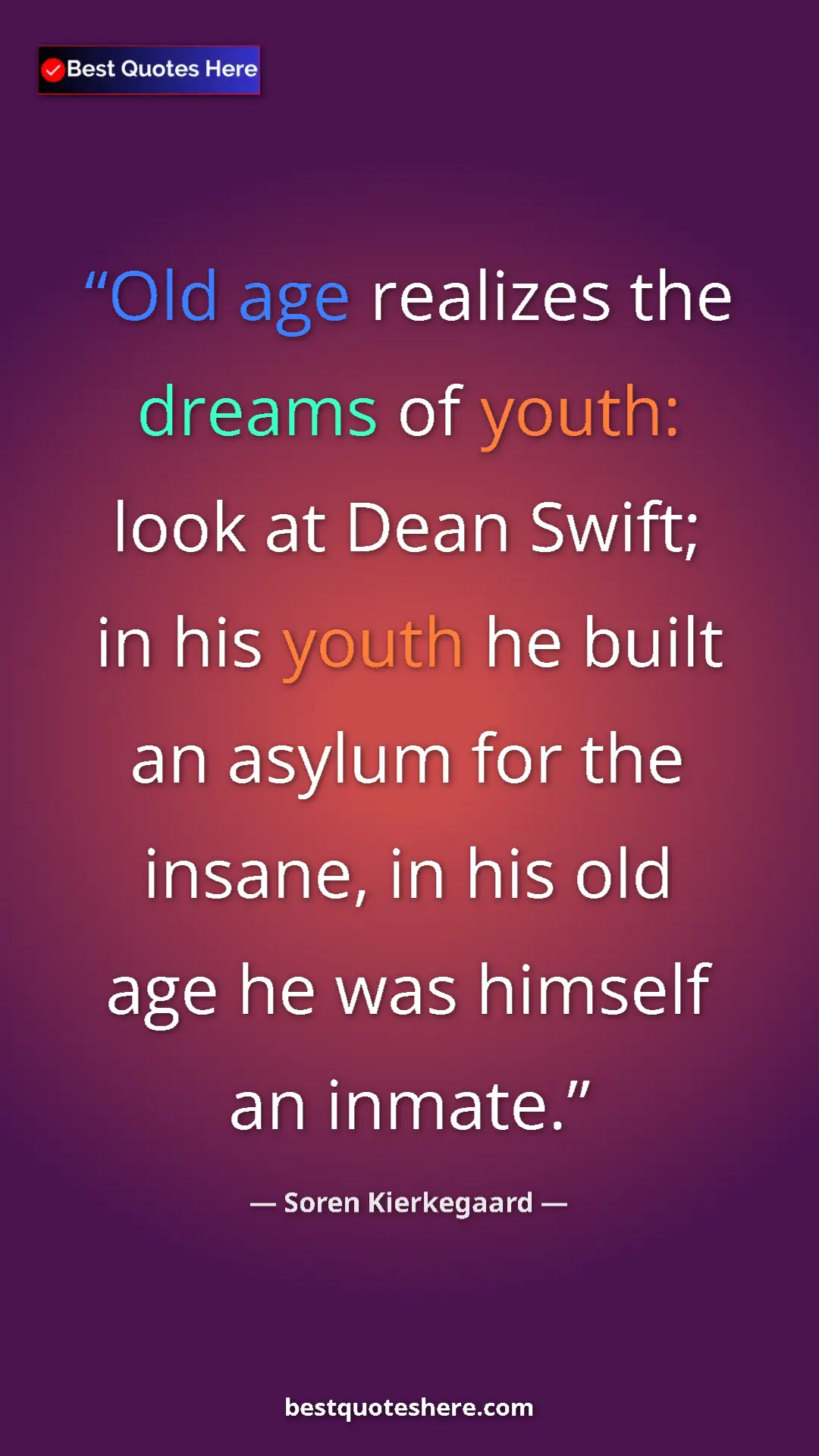 Pinterest quote poster by Soren Kierkegaard: "Old age realizes the dreams of youth: look at Dean Swift;..."