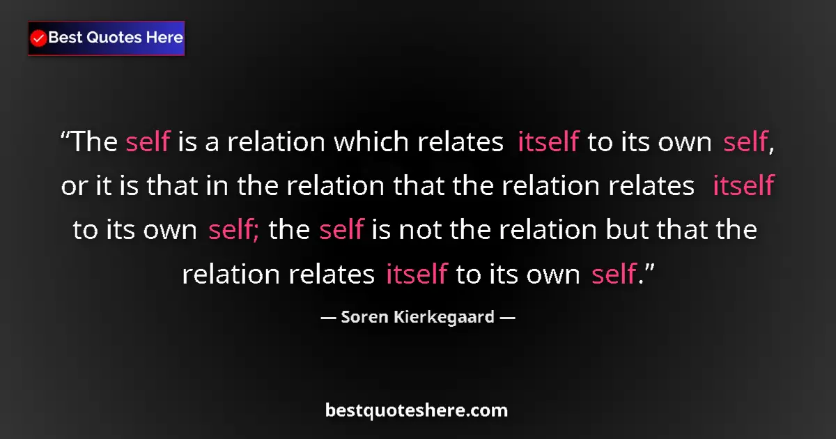 Quote by Soren Kierkegaard: The self is a relation which relates itself to its own self, or it is that in the relation that the ...