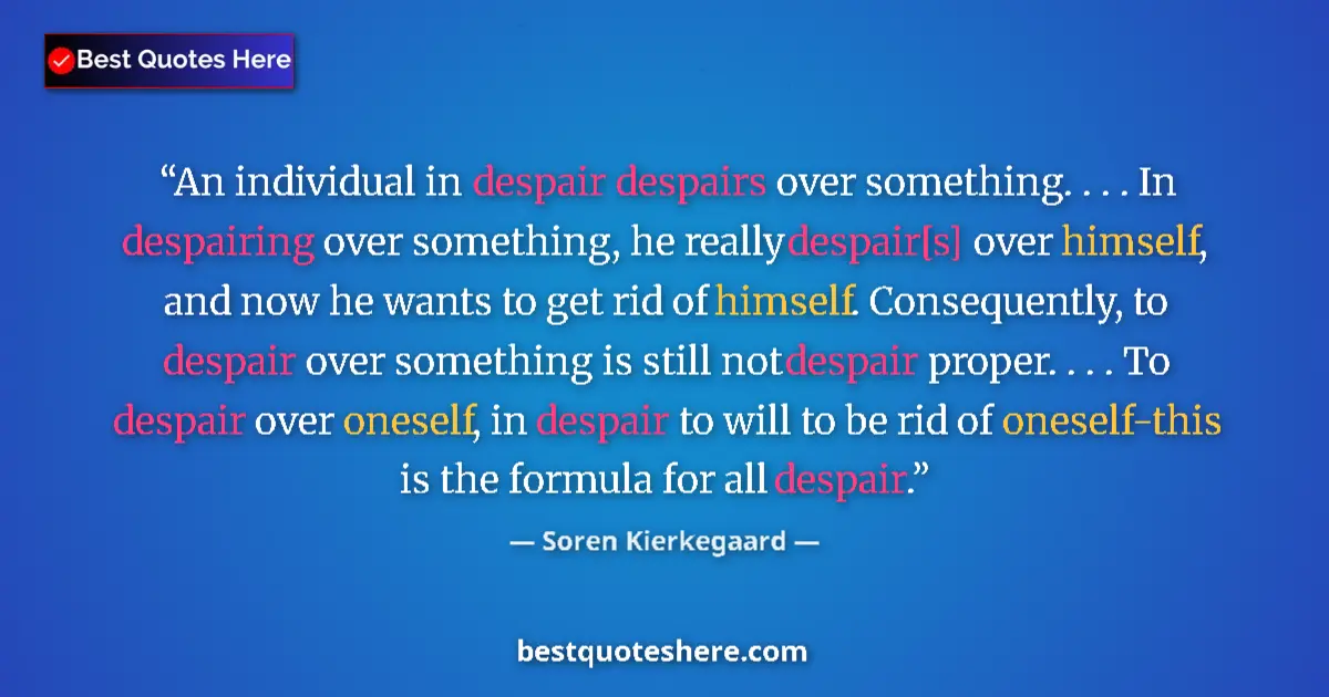 Quote by Soren Kierkegaard: An individual in despair despairs over something. . . . In despairing over something, he really desp...