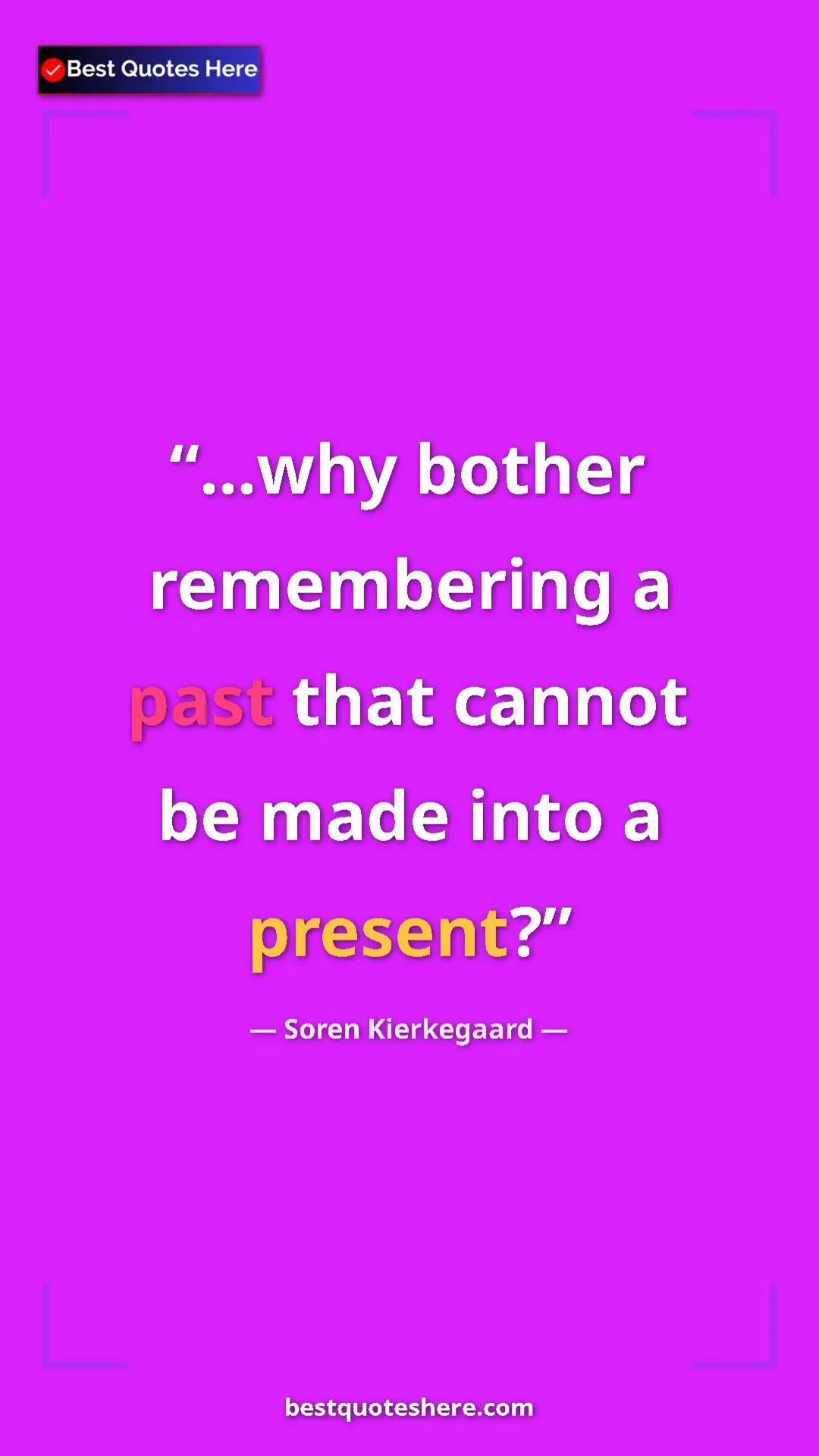 Soren Kierkegaard Quote Card: "...why bother remembering a past that cannot be made into a..." Pinterest quote poster by Soren Kierkegaard: "...why bother remembering a past that cannot be made into a..."