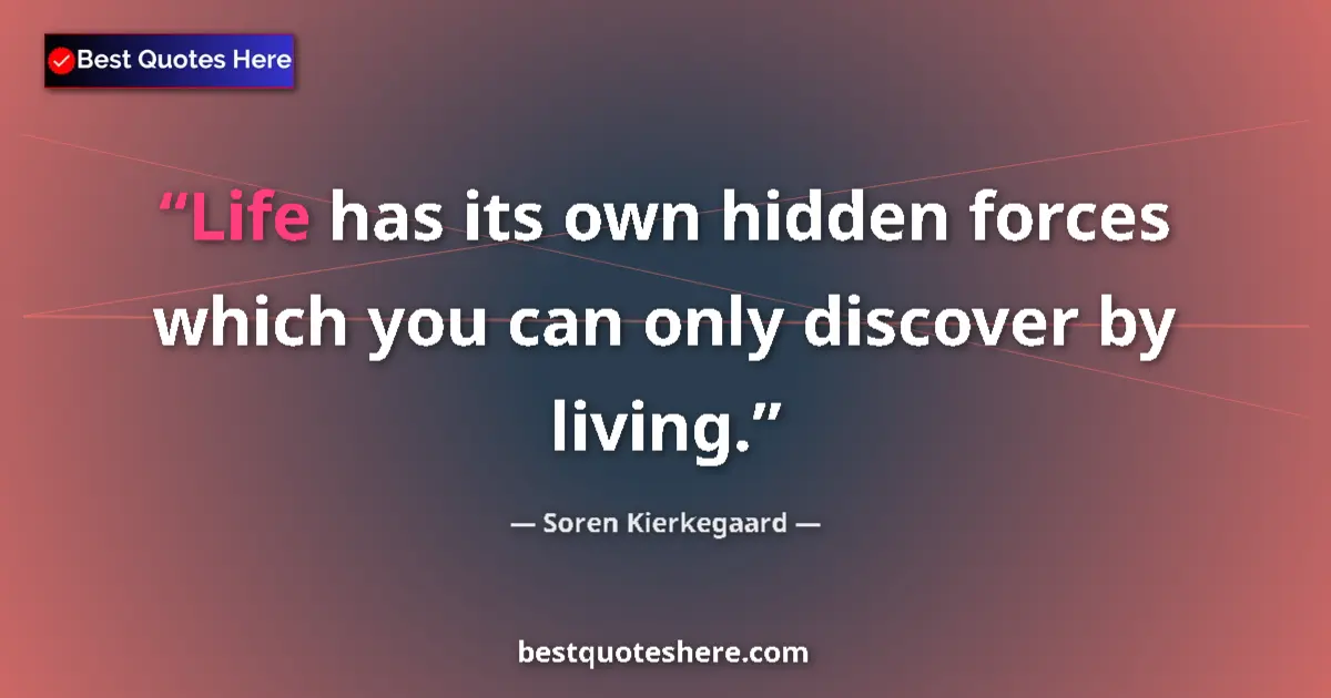 Quote by Soren Kierkegaard: Life has its own hidden forces which you can only discover by living....