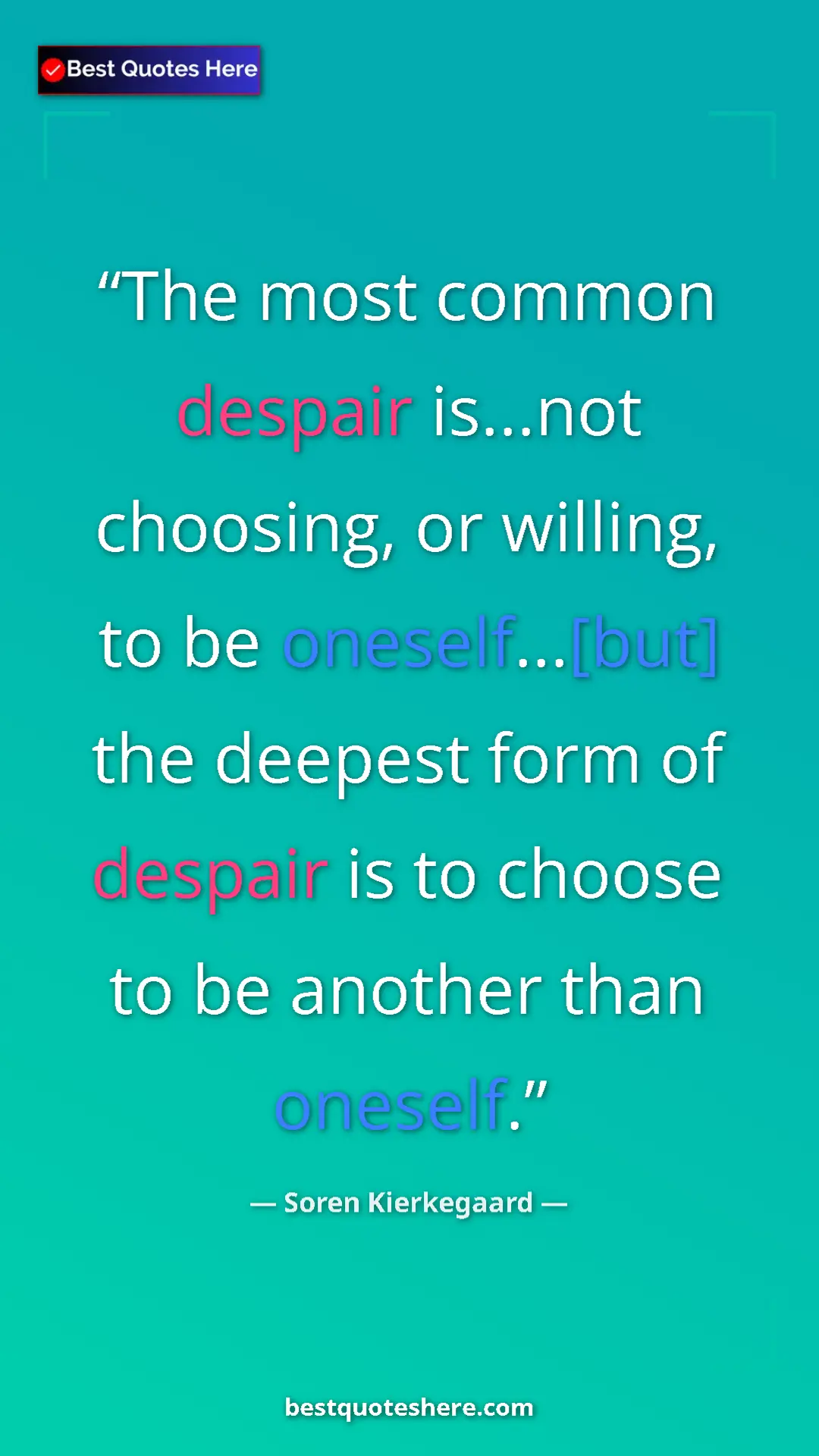 Pinterest quote poster by Soren Kierkegaard: "The most common despair is...not choosing, or willing, to..."