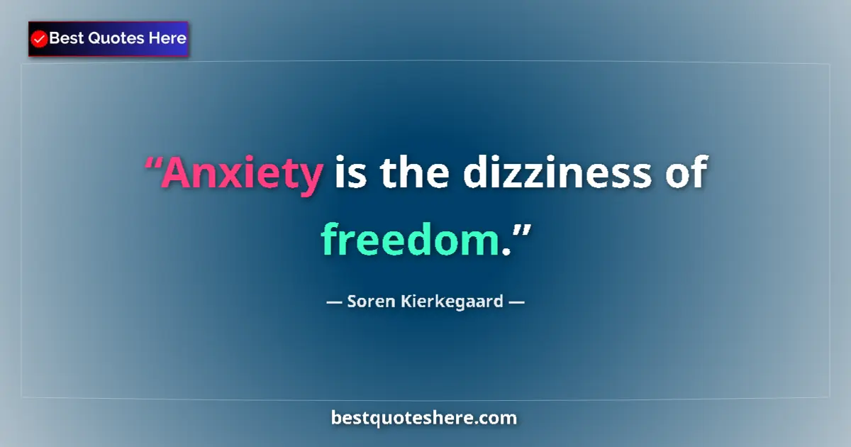Quote by Soren Kierkegaard: Anxiety is the dizziness of freedom....
