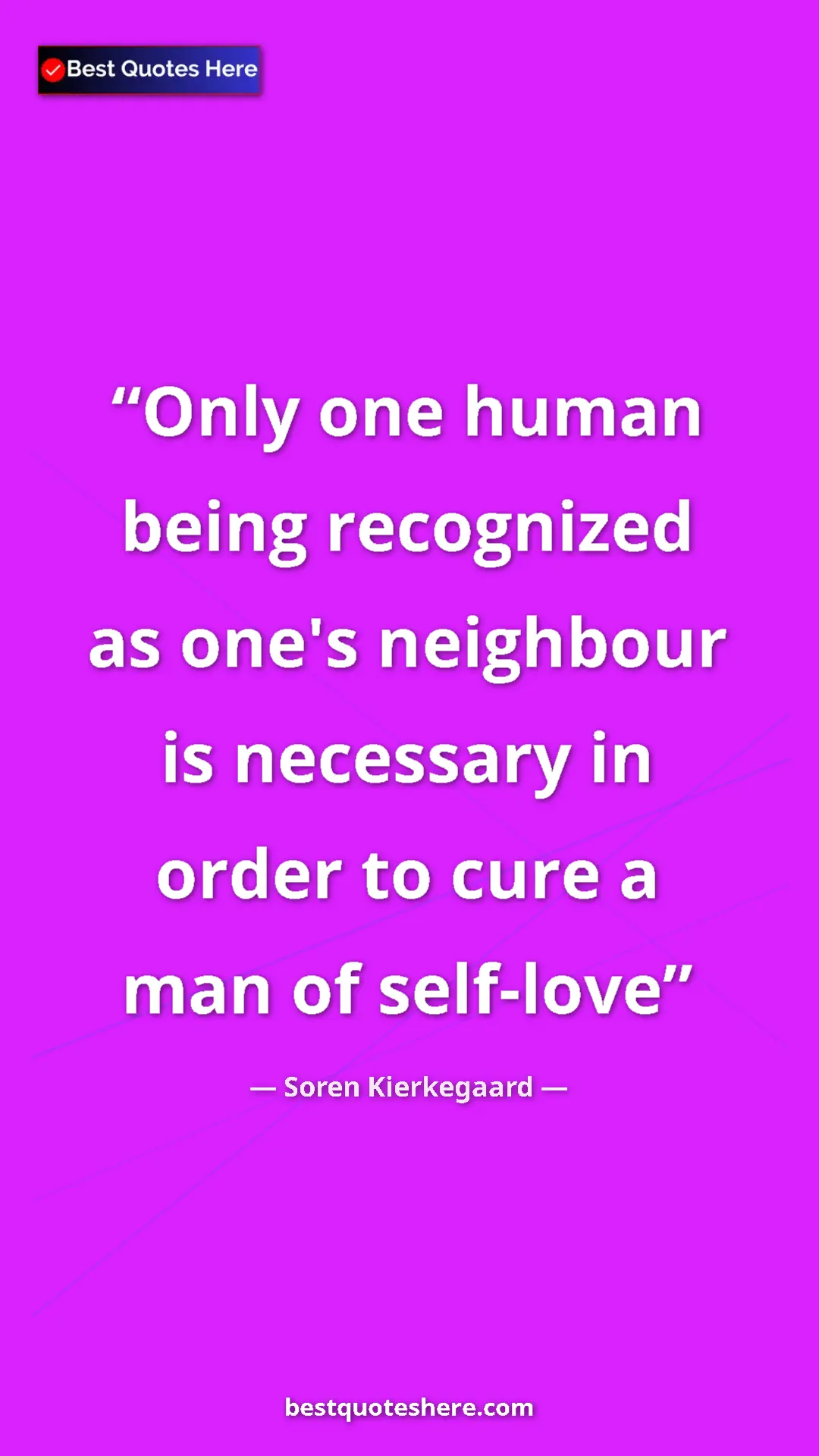 Pinterest quote poster by Soren Kierkegaard: "Only one human being recognized as one's neighbour is..."