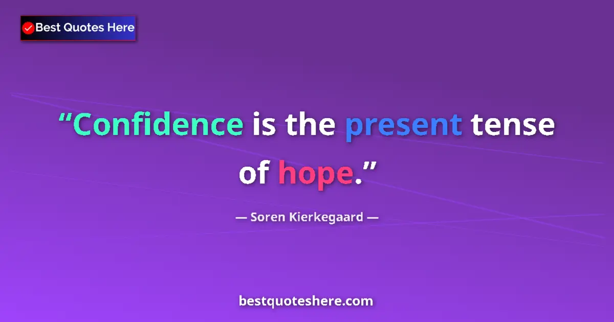 Quote by Soren Kierkegaard: Confidence is the present tense of hope....