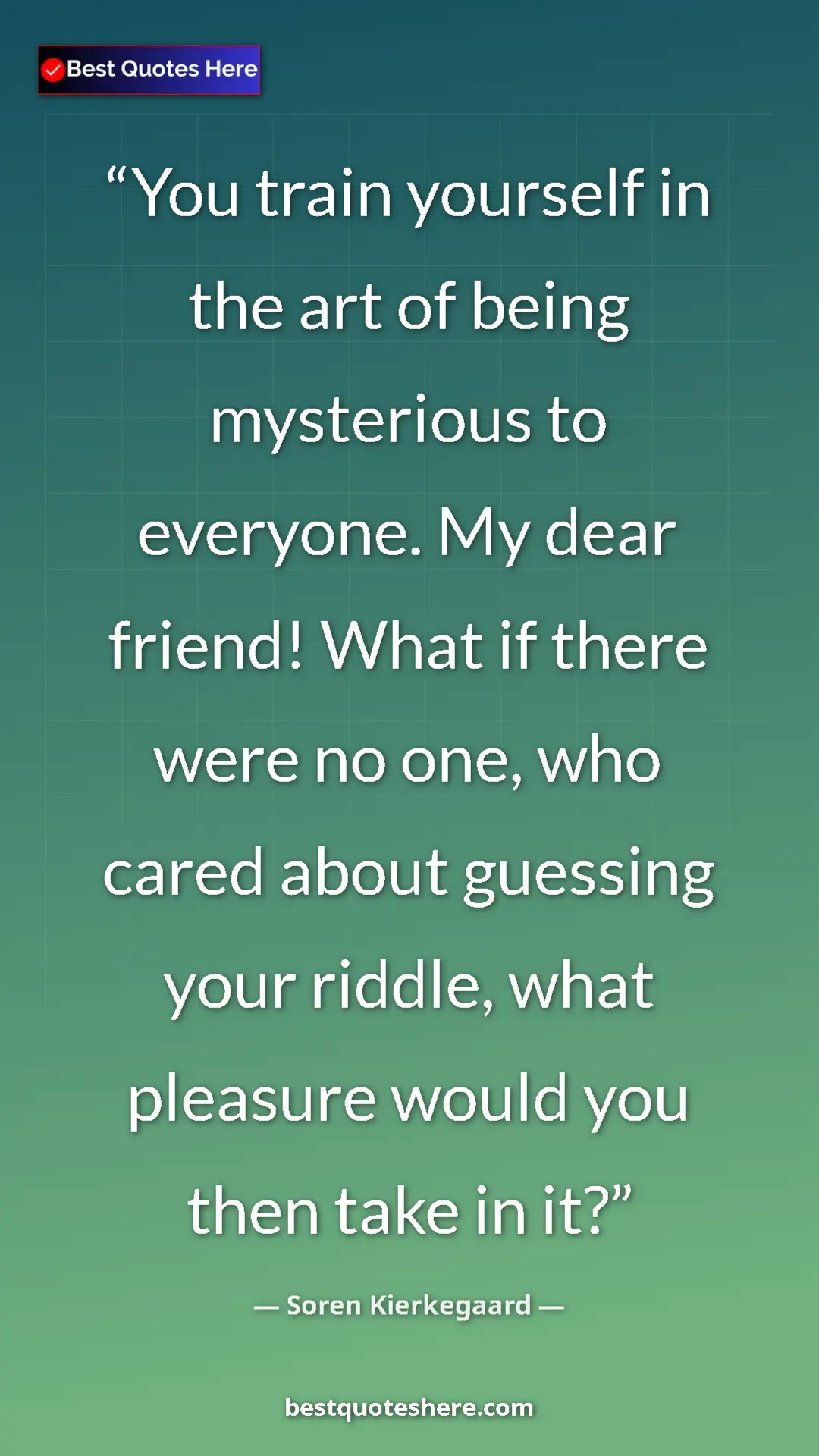 Pinterest quote poster by Soren Kierkegaard: "You train yourself in the art of being mysterious to..."