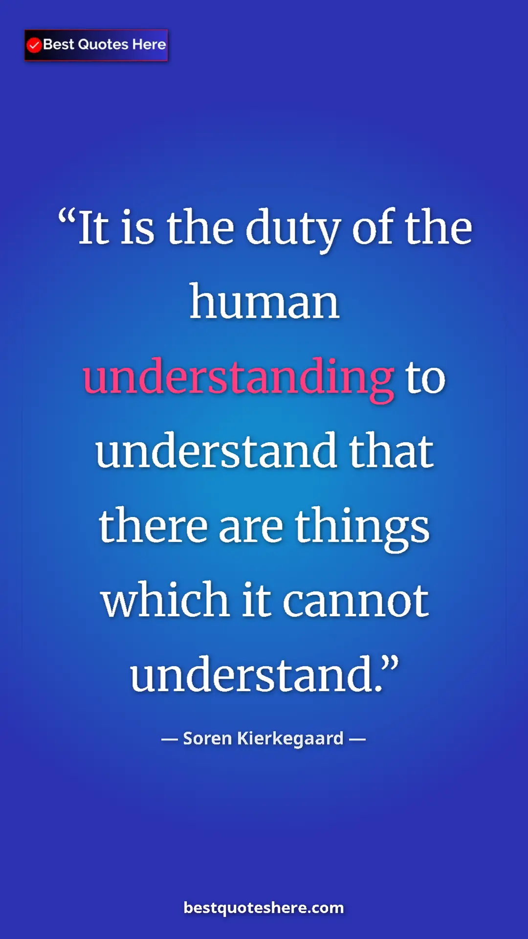 Pinterest quote poster by Soren Kierkegaard: "It is the duty of the human understanding to understand..."