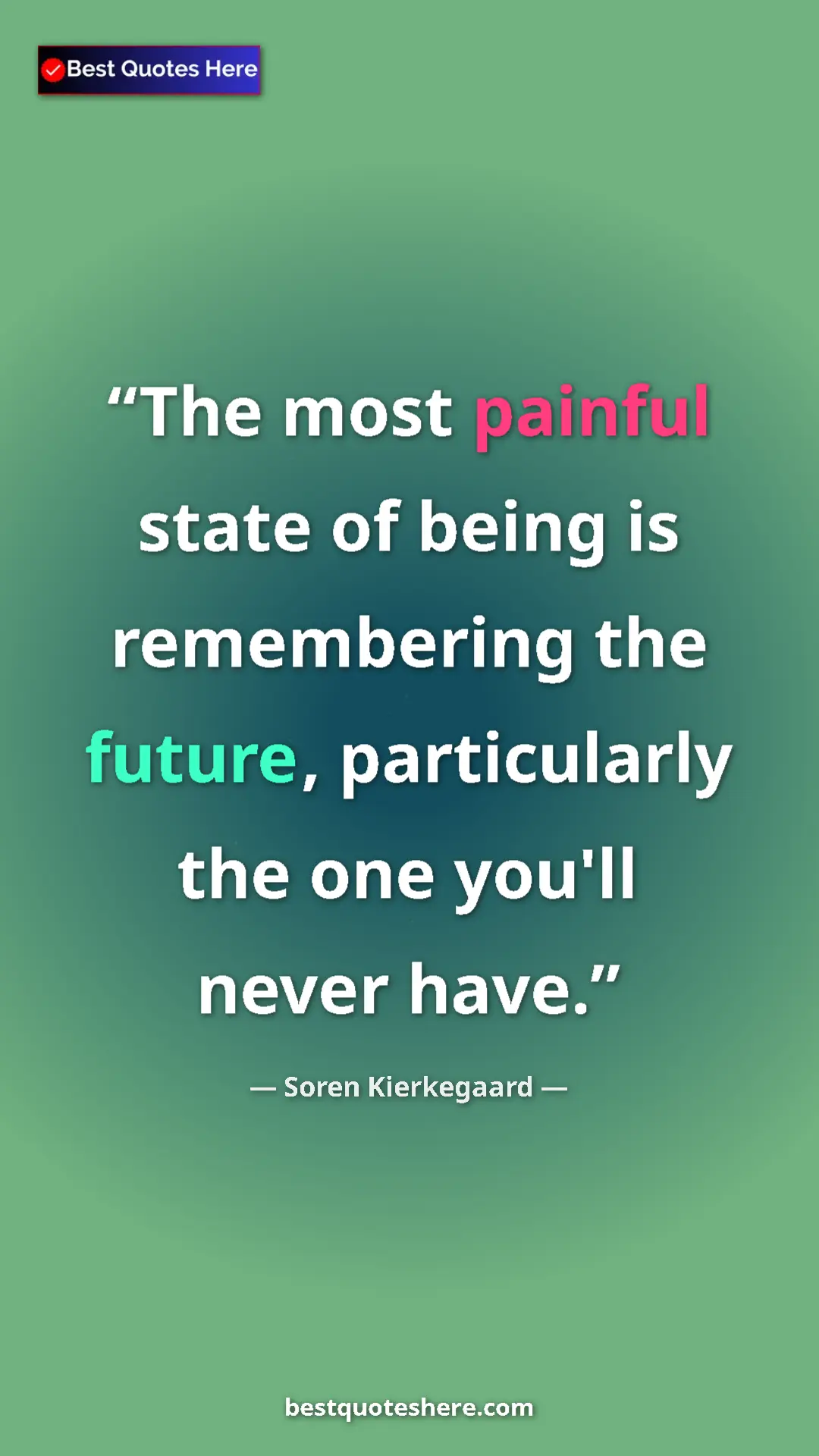 Pinterest quote poster by Soren Kierkegaard: "The most painful state of being is remembering the future,..."