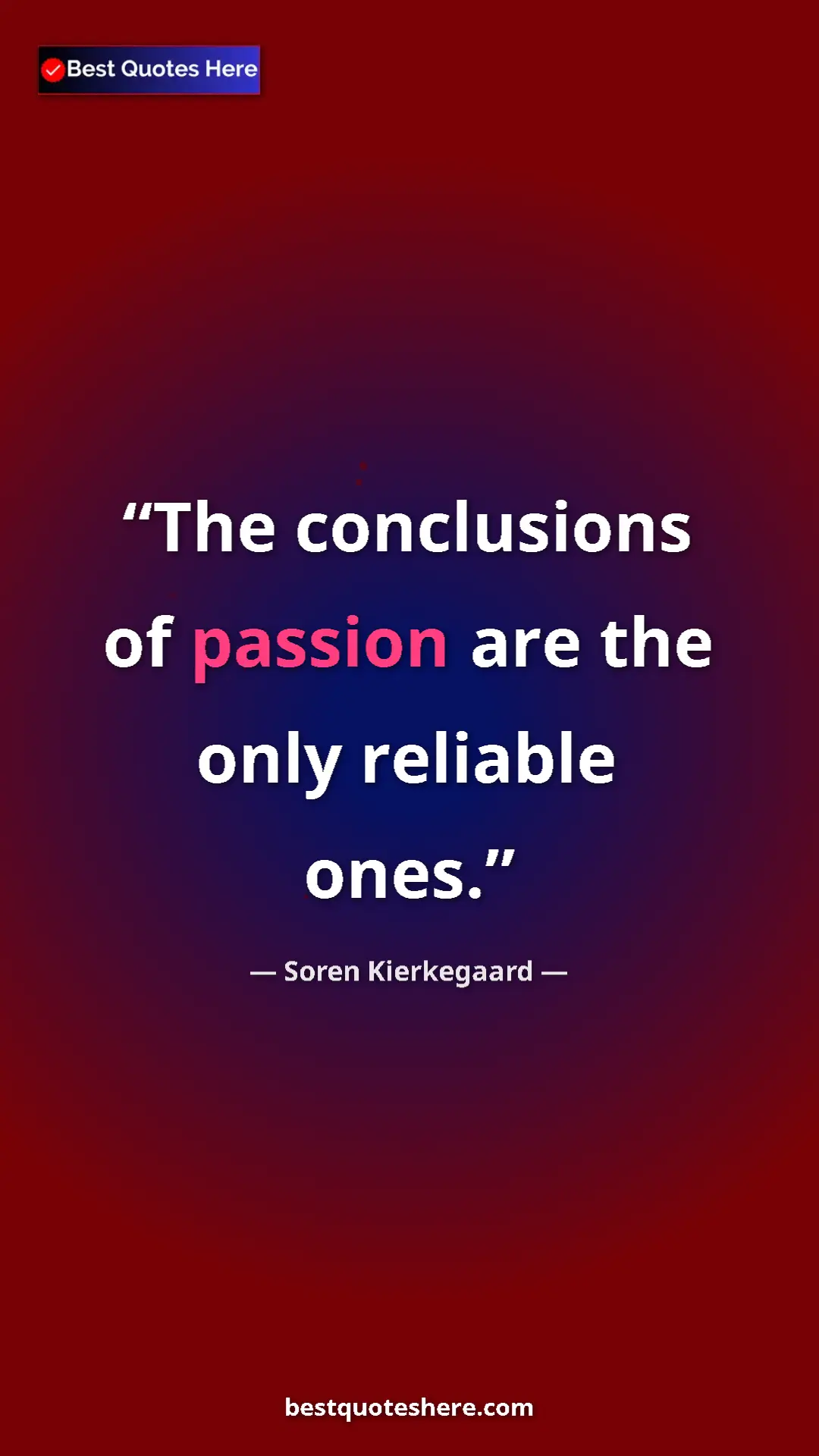 Pinterest quote poster by Soren Kierkegaard: "The conclusions of passion are the only reliable ones."