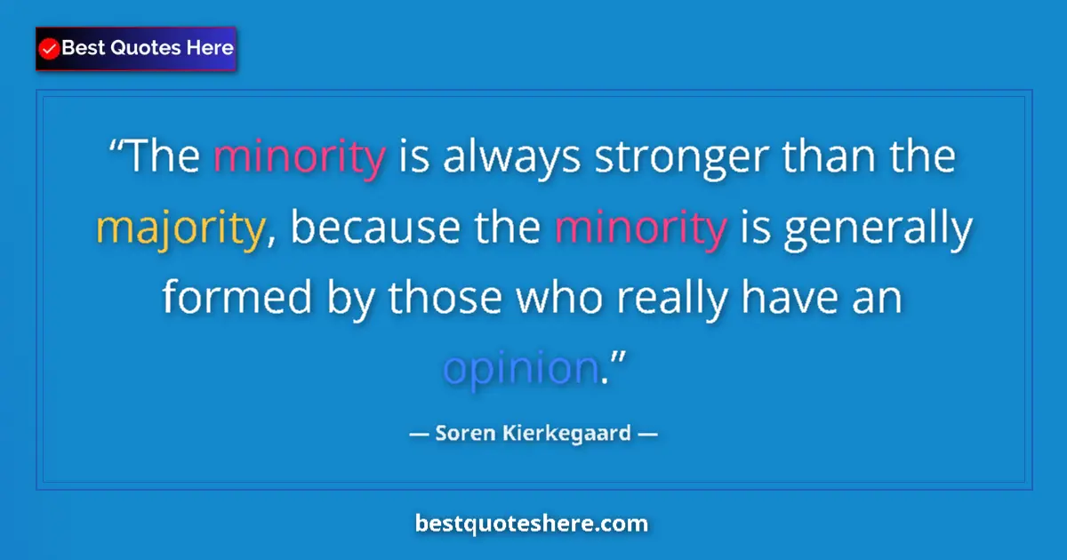 Quote by Soren Kierkegaard: The minority is always stronger than the majority, because the minority is generally formed by those...