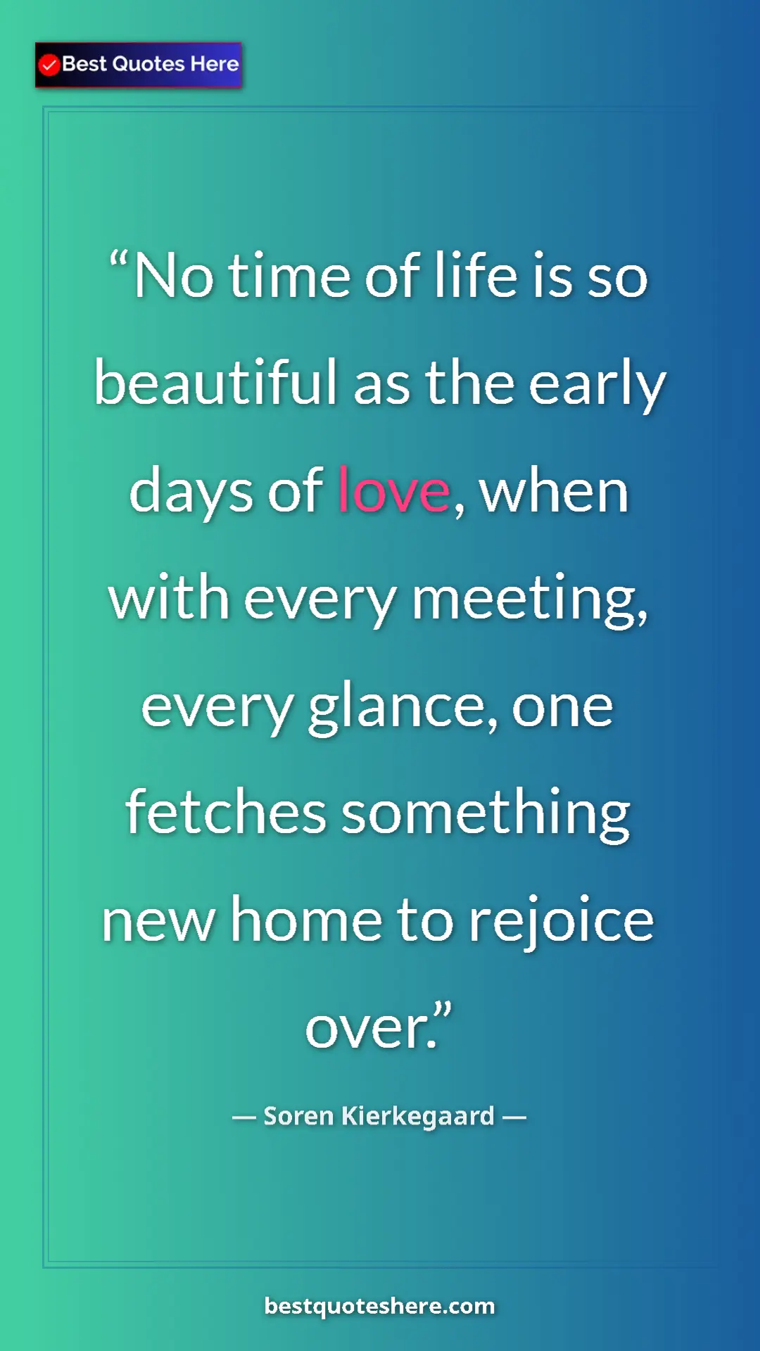 Pinterest quote poster by Soren Kierkegaard: "No time of life is so beautiful as the early days of love,..."