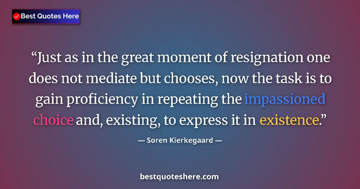 Quote by Soren Kierkegaard: Just as in the great moment of resignation one does not mediate but chooses, now the task is to gain...