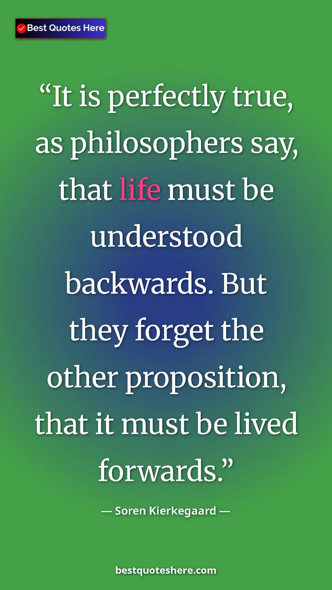 Pinterest quote poster by Soren Kierkegaard: "It is perfectly true, as philosophers say, that life must..."