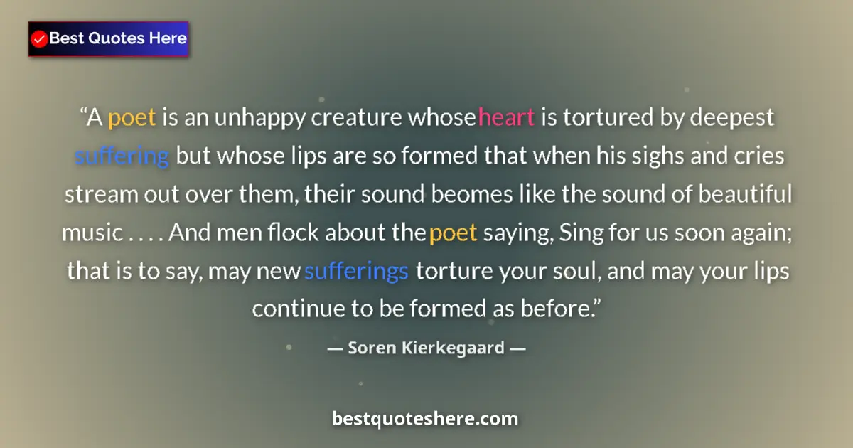 Quote by Soren Kierkegaard: A poet is an unhappy creature whose heart is tortu