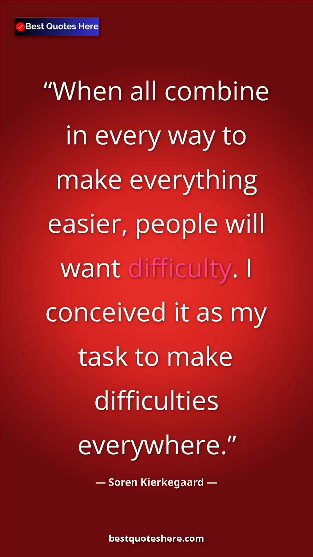 Pinterest quote poster by Soren Kierkegaard: "When all combine in every way to make everything easier,..."