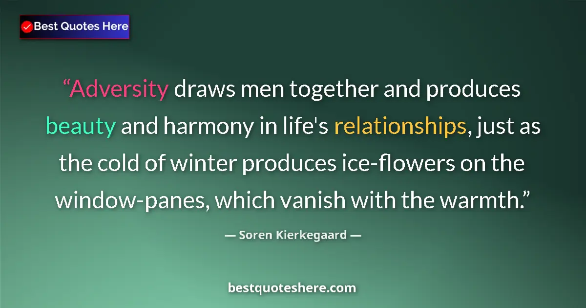 Soren Kierkegaard quote: "Adversity draws men together and produces beauty and..."