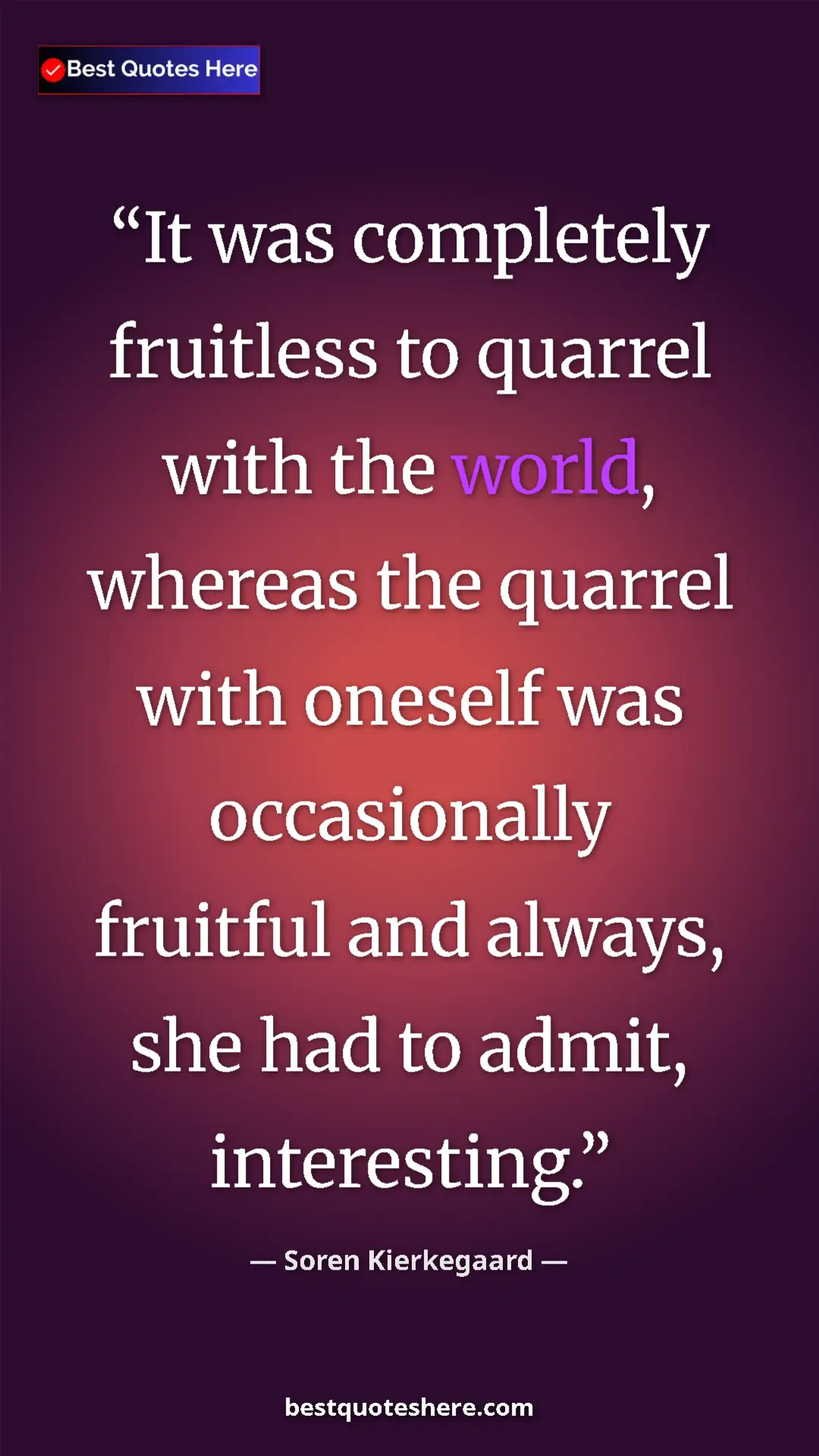 Pinterest quote poster by Soren Kierkegaard: "It was completely fruitless to quarrel with the world,..."