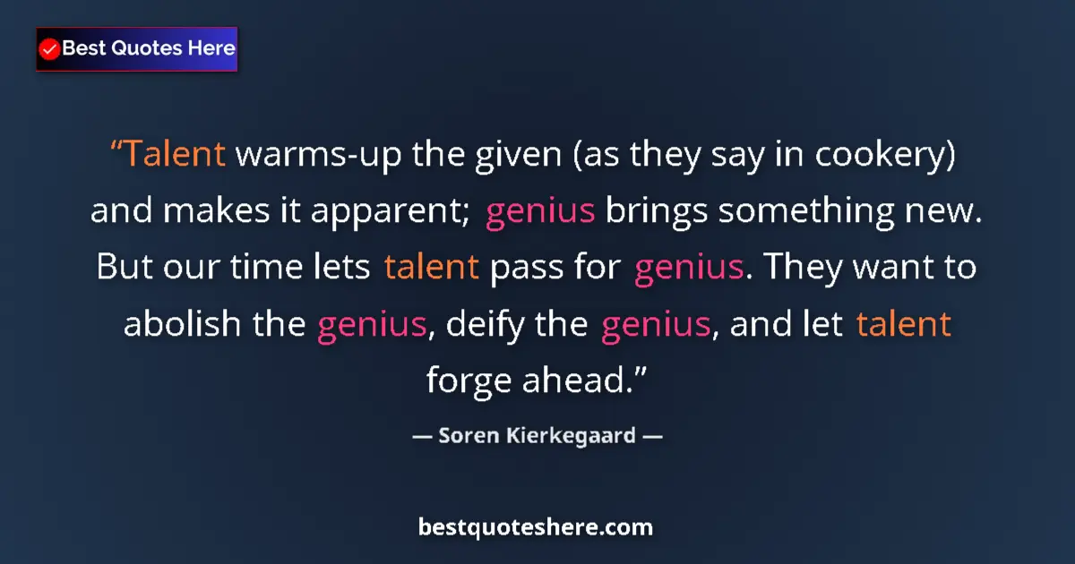 Quote by Soren Kierkegaard: Talent warms-up the given (as they say in cookery) and makes it apparent; genius brings something ne...