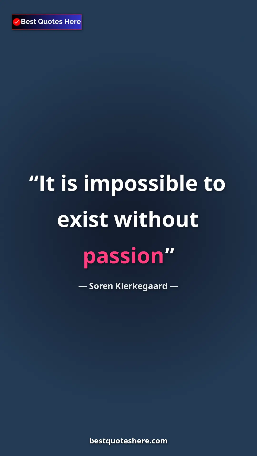 Pinterest quote poster by Soren Kierkegaard: "It is impossible to exist without passion"
