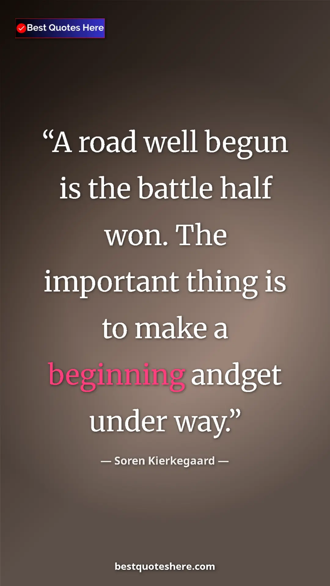 Pinterest quote poster by Soren Kierkegaard: "A road well begun is the battle half won. The important..."