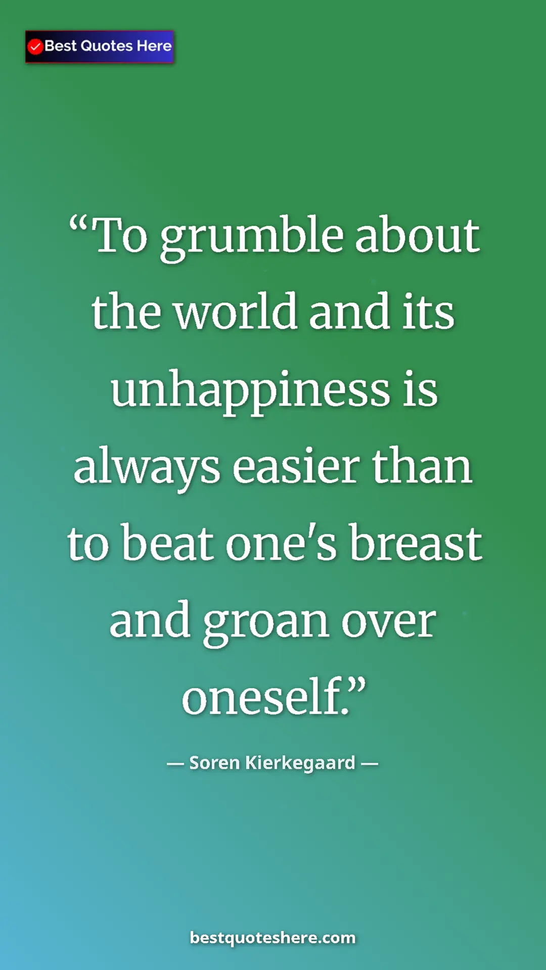 Pinterest quote poster by Soren Kierkegaard: "To grumble about the world and its unhappiness is always..."