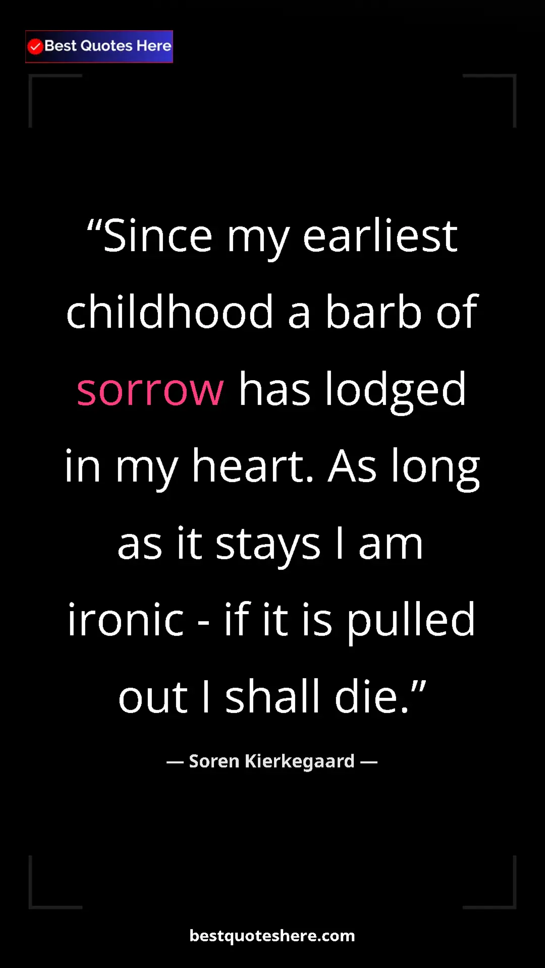 Pinterest quote poster by Soren Kierkegaard: "Since my earliest childhood a barb of sorrow has lodged in..."