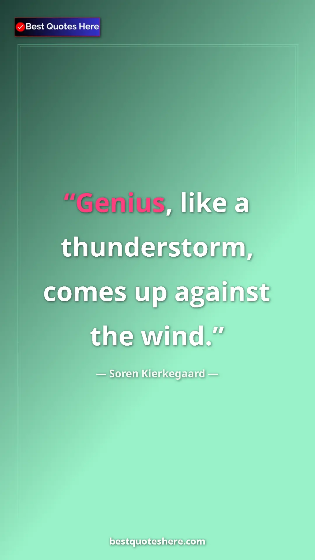 Pinterest quote poster by Soren Kierkegaard: "Genius, like a thunderstorm, comes up against the wind."