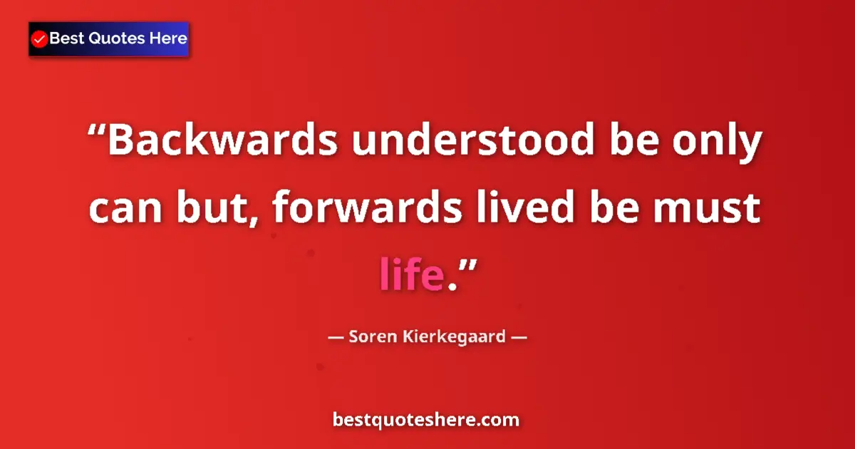Quote by Soren Kierkegaard: Backwards understood be only can but, forwards liv