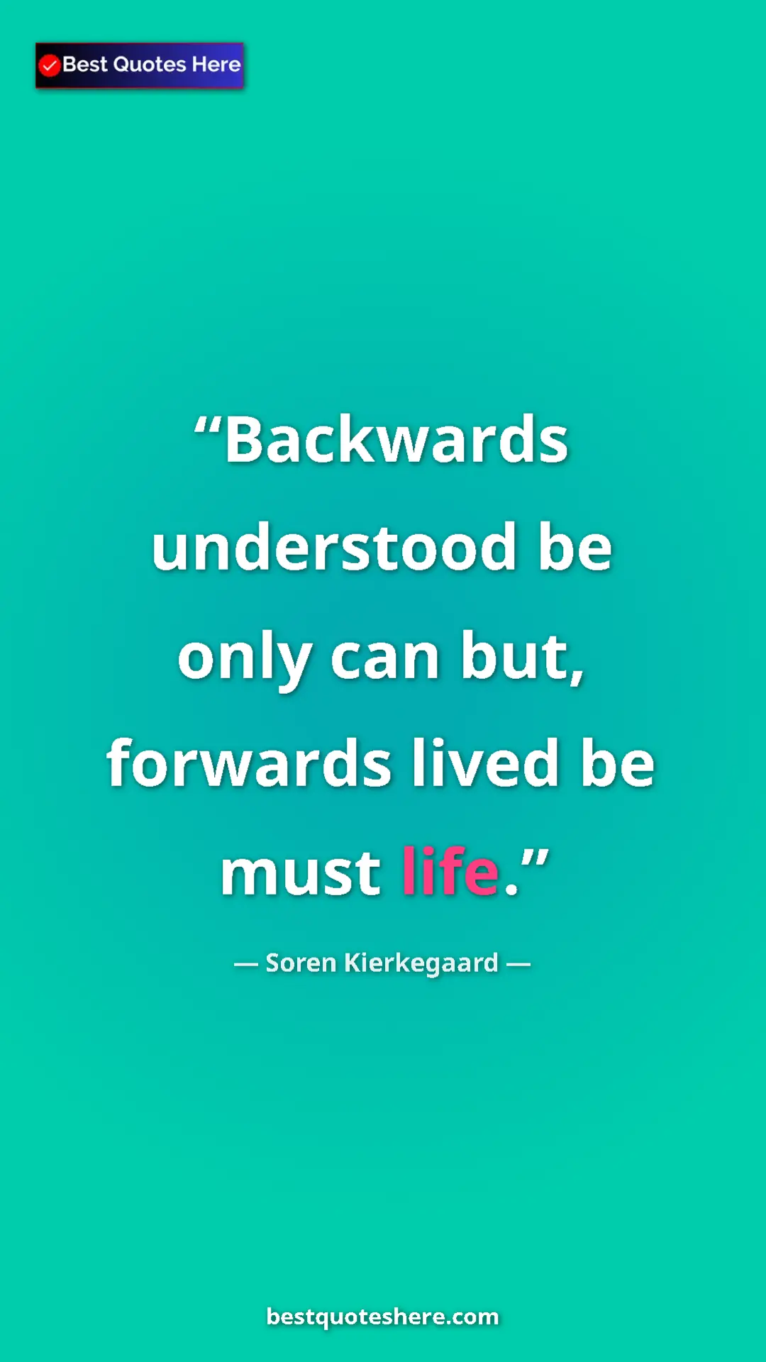 Pinterest quote poster by Soren Kierkegaard: "Backwards understood be only can but, forwards lived be..."