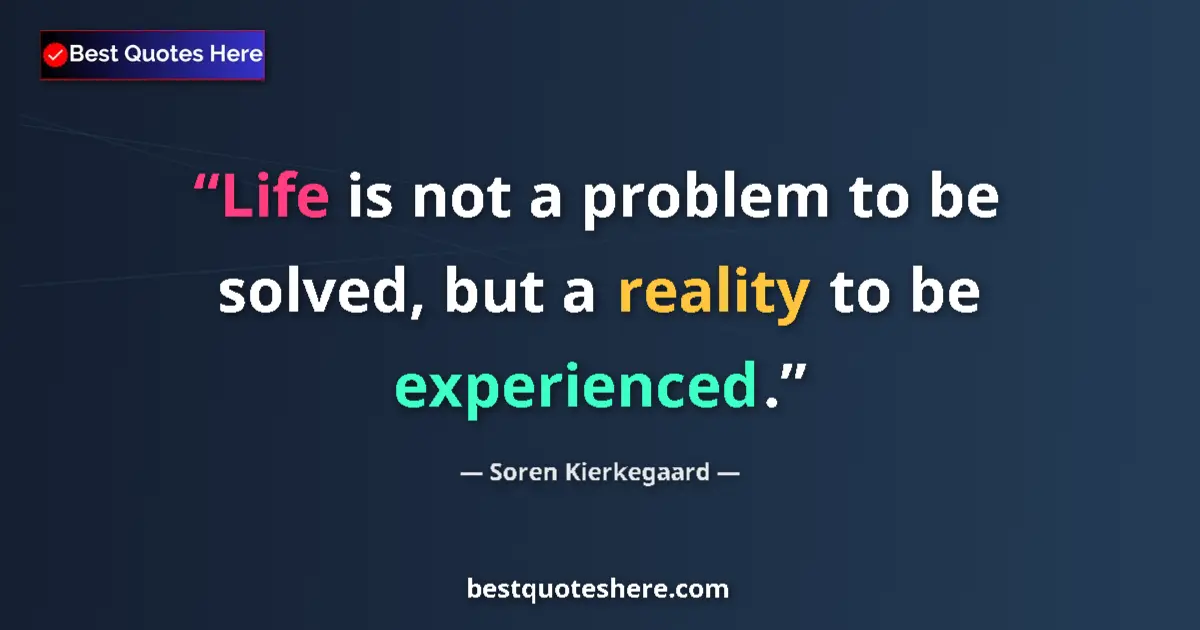 Quote by Soren Kierkegaard: Life is not a problem to be solved, but a reality to be experienced....