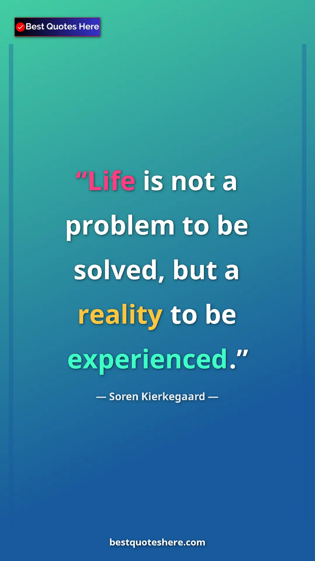 Pinterest quote poster by Soren Kierkegaard: "Life is not a problem to be solved, but a reality to be..."