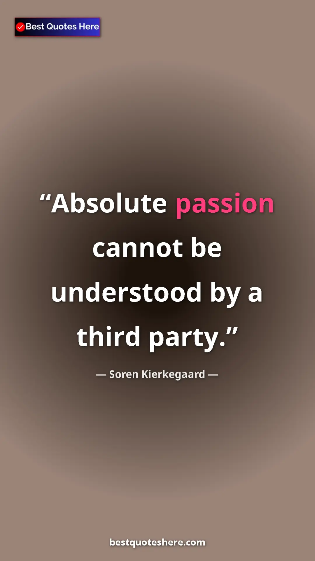 Pinterest quote poster by Soren Kierkegaard: "Absolute passion cannot be understood by a third party."