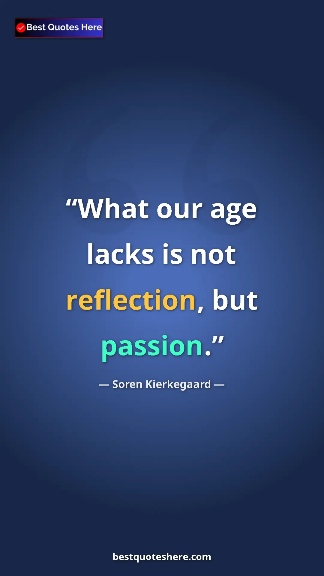 Pinterest quote poster by Soren Kierkegaard: "What our age lacks is not reflection, but passion."