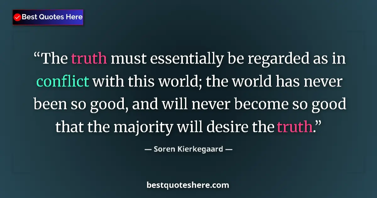 Soren Kierkegaard quote: "The truth must essentially be regarded as in conflict with..."