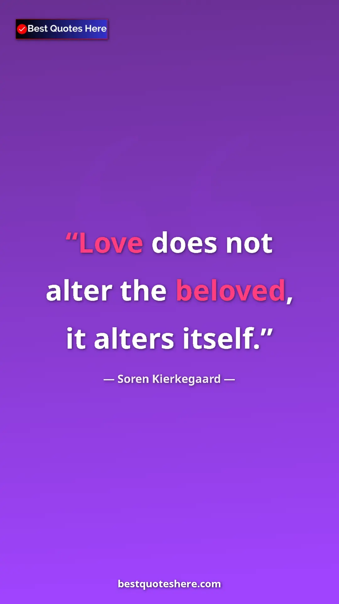 Pinterest quote poster by Soren Kierkegaard: "Love does not alter the beloved, it alters itself."