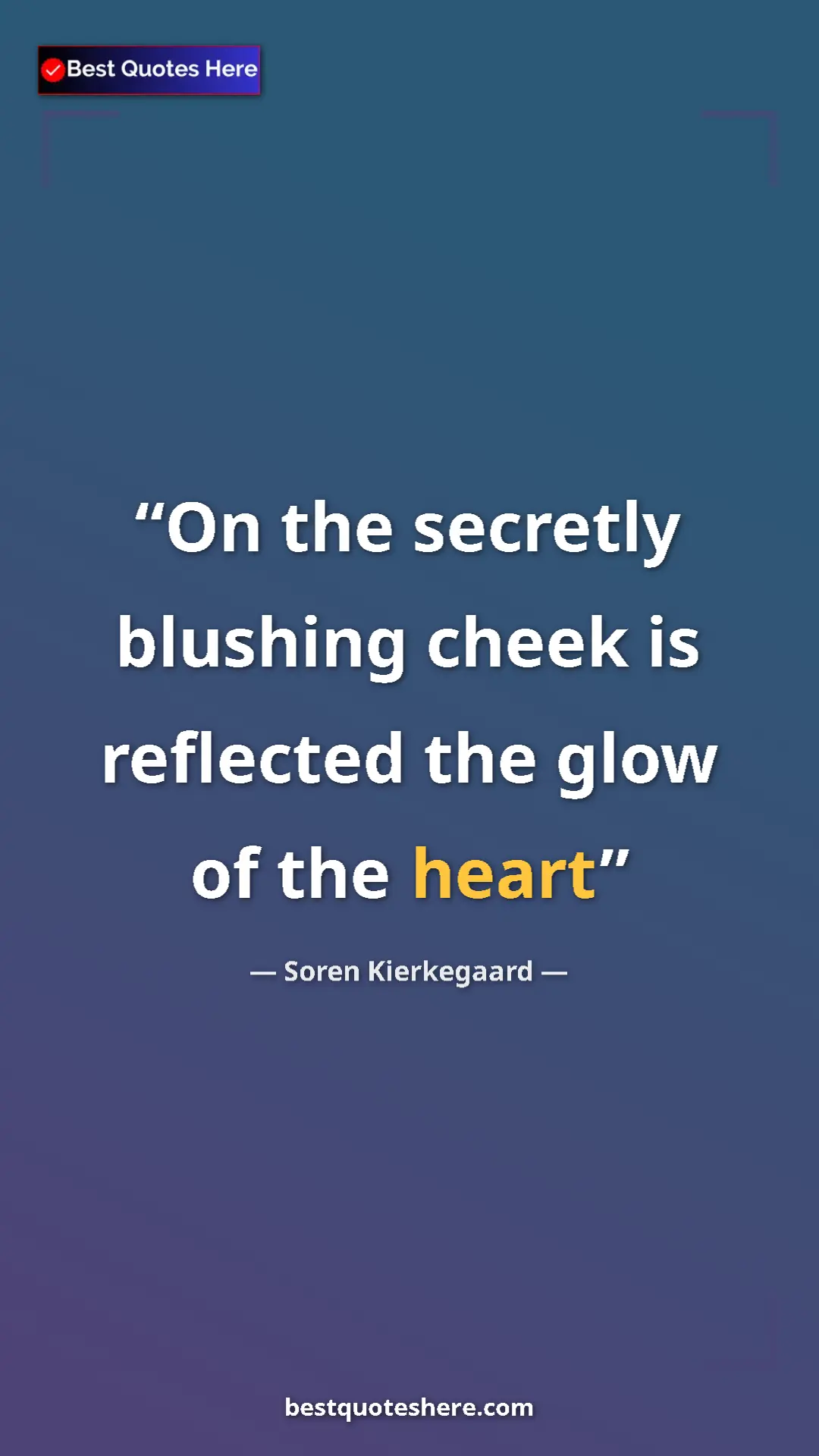 Pinterest quote poster by Soren Kierkegaard: "On the secretly blushing cheek is reflected the glow of the..."